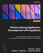 Democratizing Application Development with AppSheet : A citizen developer's guide to building rapid low-code apps with the powerful features of AppSheet - Koichi Tsuji