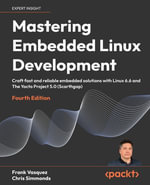 Mastering Embedded Linux Development : Craft fast and reliable embedded solutions with Linux 6.6 and The Yocto Project 5.0 (Scarthgap) - Frank Vasquez