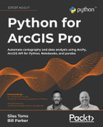 Python for ArcGIS Pro : Automate cartography and data analysis using ArcPy, ArcGIS API for Python, Notebooks, and pandas - Silas Toms