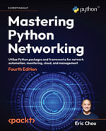 Mastering Python Networking : Utilize Python packages and frameworks for network automation, monitoring, cloud, and management, 4th Edition - Eric Chou