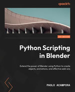 Python Scripting in Blender : Extend the power of Blender using Python to create objects, animations, and effective add-ons - Paolo Acampora