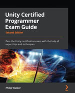 Unity Certified Programmer Exam Guide : Pass the Unity certification exam with the help of expert tips and techniques, 2nd Edition - Walker
