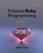 Polished Ruby Programming - Second Edition : Principles and practices for building scalable, maintainable, and performant software - Jeremy Evans