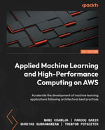 Applied Machine Learning and High-Performance Computing on AWS : Accelerate the development of machine learning applications following architectural best practices - Mani Khanuja