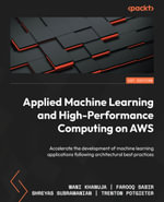 Applied Machine Learning and High-Performance Computing on AWS : Accelerate the development of machine learning applications following architectural best practices - Mani Khanuja