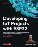Developing IoT Projects with ESP32 : Unlock the full Potential of ESP32 in IoT development to create production-grade smart devices - Vedat Ozan Oner