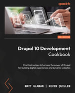 Drupal 10 Development Cookbook : Practical recipes to harness the power of Drupal for building digital experiences and dynamic websites - Matt Glaman