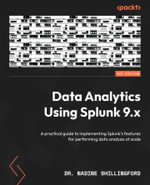 Data Analytics Using Splunk 9.x : A practical guide to implementing Splunk's features for performing data analysis at scale - Dr. Nadine Shillingford