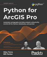 Python for ArcGIS Pro : Automate cartography and data analysis using ArcPy, ArcGIS API for Python, Notebooks, and pandas - Silas Toms