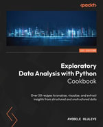 Exploratory Data Analysis with Python Cookbook : Over 50 recipes to analyze, visualize, and extract insights from structured and unstructured data - Ayodele Oluleye