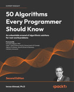 50 Algorithms Every Programmer Should Know : Tackle computer science challenges with classic to modern algorithms in machine learning, software design, data systems, and cryptography - Imran Ahmad