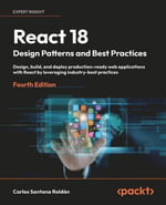 React 18 Design Patterns and Best Practices, 4e : Design, build, and deploy production-ready web applications with React by leveraging industry-best practices - Carlos Santana Roldán
