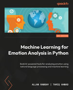 Machine Learning for Emotion Analysis in Python : Build AI-powered tools for analyzing emotion using natural language processing and machine learning - Allan Ramsay