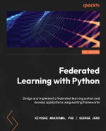 Federated Learning with Python : Design and implement a federated learning system and develop applications using existing frameworks - Kiyoshi Nakayama PhD