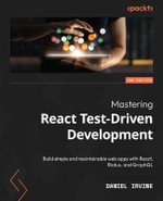 Mastering React Test-Driven Development - Second Edition : Build simple and maintainable web apps with React, Redux, and GraphQL - Daniel Irvine