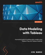 Data Modeling with Tableau : A practical guide to building data models using Tableau Prep and Tableau Desktop - Kirk Munroe