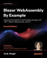 Blazor WebAssembly By Example : Use practical projects to start building web apps with .NET 7, Blazor WebAssembly, and C#, 2nd Edition - Scott Hanselman Toi B. Wright