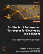 Architectural Patterns and Techniques for Developing IoT Solutions : Build IoT applications using digital twins, gateways, rule engines, AI/ML integration, and related patterns - Jasbir Singh Dhaliwal