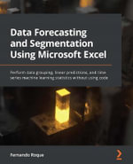 Data Forecasting and Segmentation Using Microsoft Excel : Perform data grouping, linear predictions, and time series machine learning statistics without using code - Fernando Roque