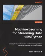 Machine Learning for Streaming Data with Python : Rapidly build practical online machine learning solutions using River and other top key frameworks - Joos Korstanje