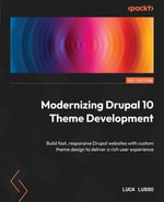 Modernizing Drupal 10 Theme Development : Build fast, responsive Drupal websites with custom theme design to deliver a rich user experience - Luca Lusso