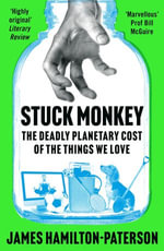 Stuck Monkey : The Deadly Planetary Cost of the Things We Love - James Hamilton-Paterson