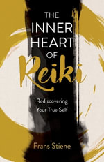 The Inner Heart Of Reiki : Rediscovering Your True Self - Frans Stiene
