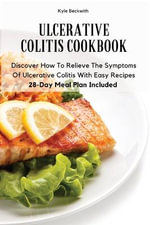ULCERATIVE COLITIS COOKBOOK : Discover How To Relieve The Symptoms Of Ulcerative Colitis With Easy Recipes|28-Day Meal Plan Included - Kyle Beckwith