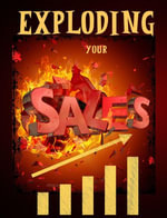 Exploding Your Sales : How to be Successful in Sales / Concrete, Tested Strategies that Help People Maximize Sales - Russ West
