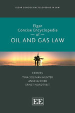 Elgar Concise Encyclopedia of Oil and Gas Law : Elgar Concise Encyclopedias in Law - Tina Soliman Hunter