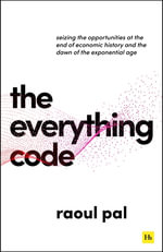 The Everything Code : Seizing the Opportunities at The End of Economic History and The Dawn of the Exponential Age - Raoul Pal