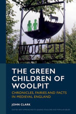 The Green Children of Woolpit : Chronicles, Fairies and Facts in Medieval England - John Clark