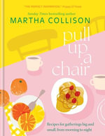 Pull Up a Chair : Recipes for Gatherings Big and Small, Morning to Night - Martha Collison