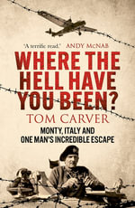 Where The Hell Have You Been? : Monty, Italy and One Man's Incredible Escape - Tom Carver