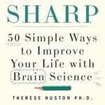Sharp : 50 Simple Ways to Improve Your Life with Brain Science - Theresa Bakken