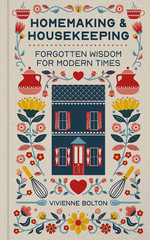 Homemaking and Housekeeping : Forgotten Wisdom for Modern Times - Vivienne Bolton
