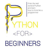 Python for Beginners : Enter the Real World of Python and Learn How to Think Like a Programmer. - Lucas Lawrence
