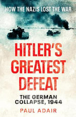 Hitler's Greatest Defeat : The German Collapse, 1944 - Paul Adair