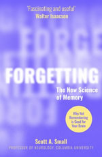 Forgetting : The New Science of Memory - Dr Scott A. Small