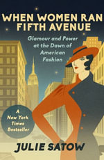 When Women Ran Fifth Avenue : Glamour and Power at the Dawn of American Fashion - Julie Satow