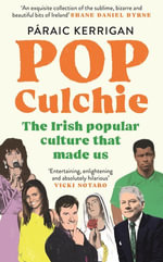 Pop Culchie : The Irish popular culture that made us - Páraic Kerrigan