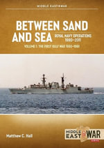 Between Sand and Sea : Royal Navy Operations 1990-2011 Volume 1: The First Gulf War 1990-1991 - MATTHEW C. HALL