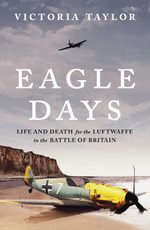 Eagle Days : Life and Death for the Luftwaffe in the Battle of Britain - Victoria Taylor