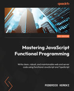 Mastering JavaScript Functional Programming : Write clean, robust, and maintainable web and server code using functional JavaScript and TypeScript, 3rd Edition - Federico Kereki