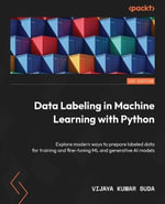 Data Labeling in Machine Learning with Python : Explore modern ways to prepare labeled data for training and fine-tuning ML and generative AI models - Vijaya Kumar Suda