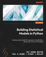 Building Statistical Models in Python : Develop useful models for regression, classification, time series, and survival analysis - Huy Hoang Nguyen