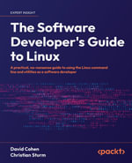 The Software Developer's Guide to Linux : A practical, no-nonsense guide to using the Linux command line and utilities as a software developer - David Cohen