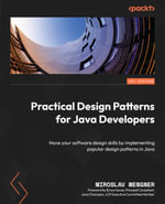 Practical Design Patterns for Java Developers : Hone your software design skills by implementing popular design patterns in Java - Miroslav Wengner