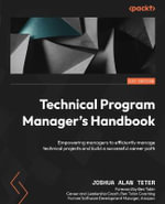Technical Program Manager's Handbook : Empowering managers to efficiently manage technical projects and build a successful career path - Joshua Alan Teter