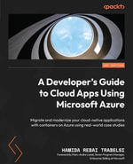 A Developer's Guide to Cloud Apps Using Microsoft Azure : Migrate and modernize your cloud-native applications with containers on Azure using real-world case studies - Hamida Rebai Trabelsi